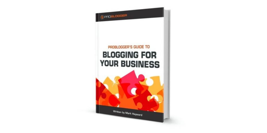 ProBlogger's Guide To Blogging For Your Business by Mark Hayward