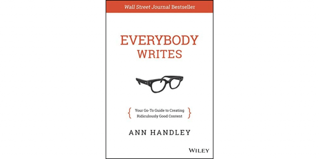 Everybody Writes: Your Go-To Guide to Creating Ridiculously Good Content by Ann Handly