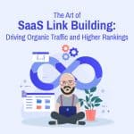 The Art of SaaS Link Building: Driving Organic Traffic and Higher Rankings