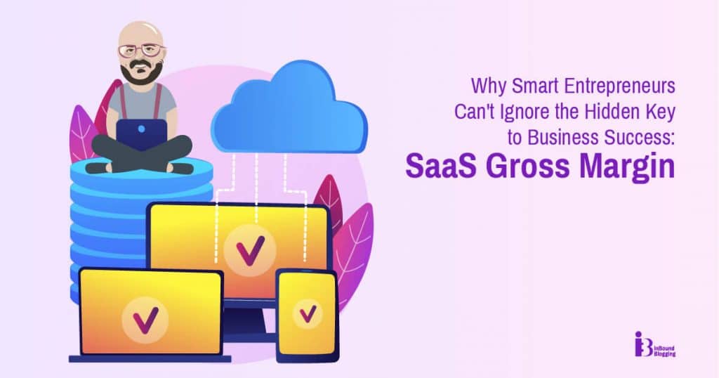 Why Smart Entrepreneurs Can't Ignore the Hidden Key to Business Success: SaaS Gross Margin