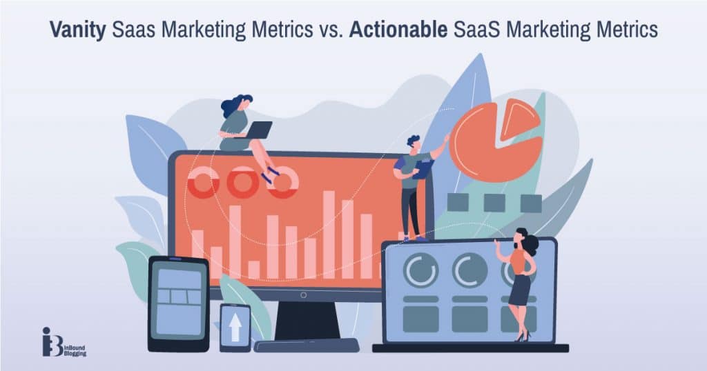 Vanity SaaS Marketing Metrics vs. Actionable SaaS Marketing Metrics
