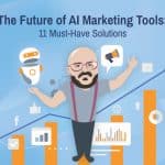 The Future of AI Marketing Tools: 11 Must-Have Solutions