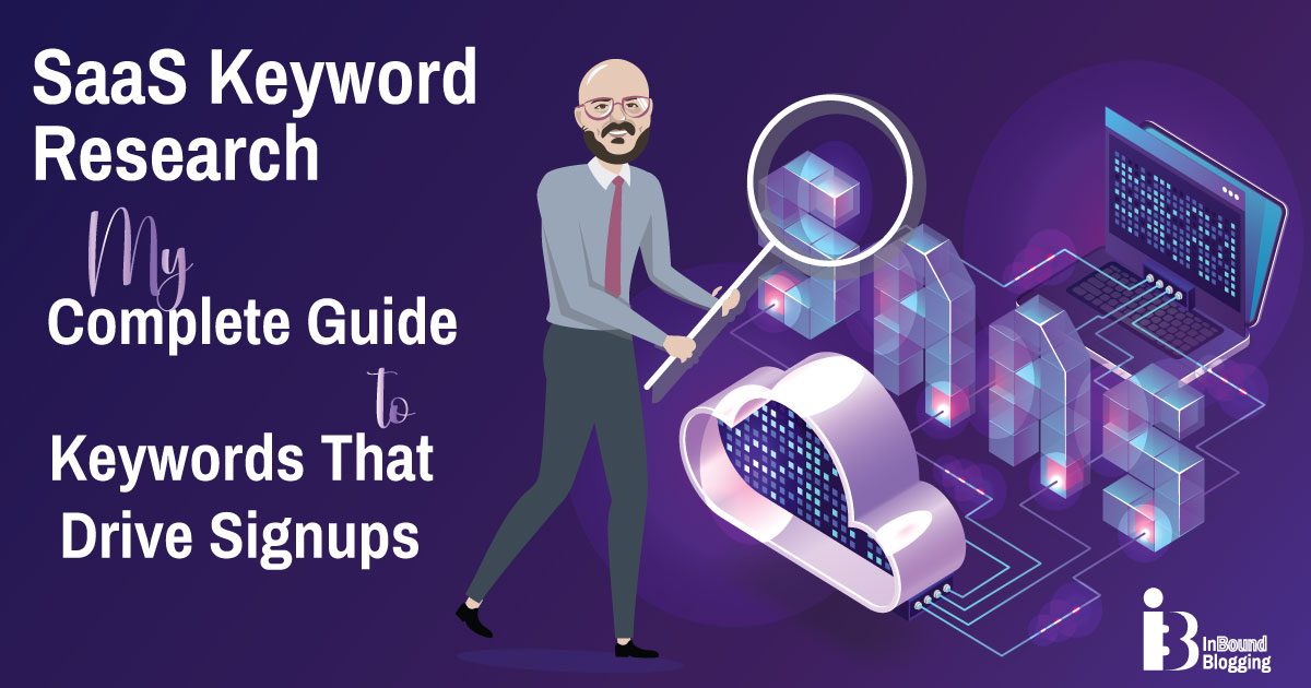 My SaaS Keyword Research Guide to Driving Signups - InBound Blogging